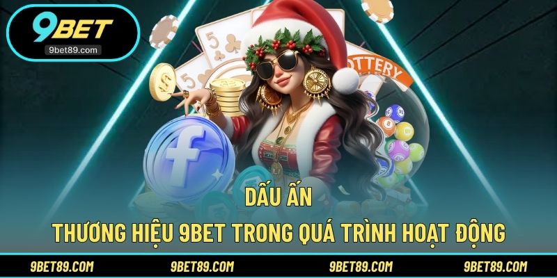 Dấu ấn thương hiệu 9BET trong quá trình hoạt động