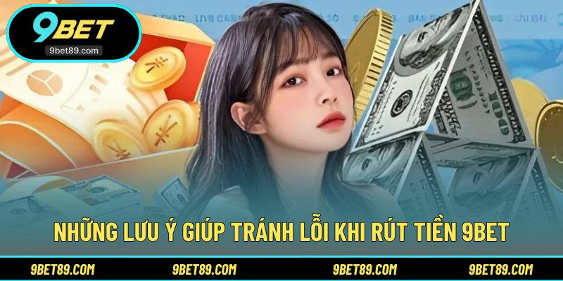 Lưu ý quan trọng để quá trình rút tiền 9BET thuận lợi