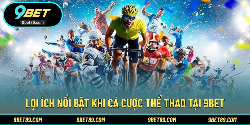 Những điểm cộng khi trải nghiệm cá cược thể thao 9BET